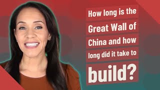 How long is the Great Wall of China and how long did it take to build?