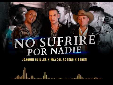 NO SUFRIRÉ POR NADIE (REMIX) Joaquin Guiller, Maycol Rosero, Beren