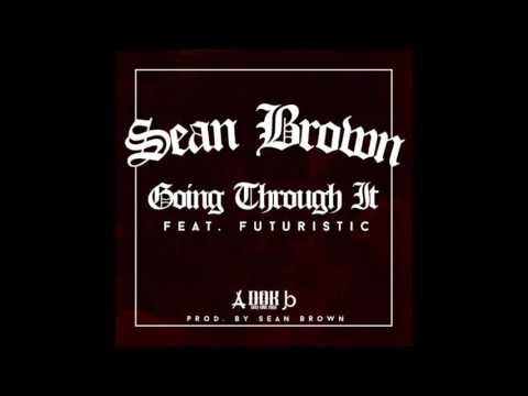 Sean Brown feat. FUTURISTIC - "Goin Thru It" OFFICIAL VERSION