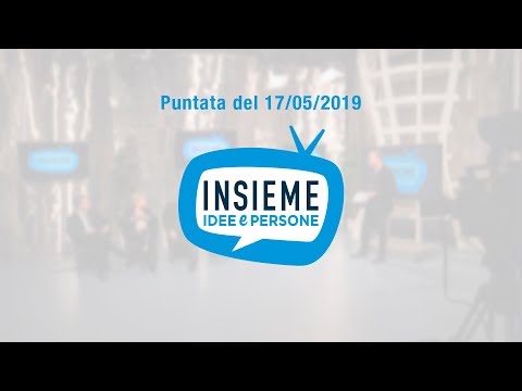 Insieme - Idee e Persone - puntata 17.05.2019