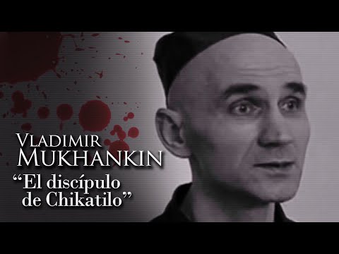 VLADIMIR MUKHANKIN - "EL DISCÍPULO DE CHIKATILO"