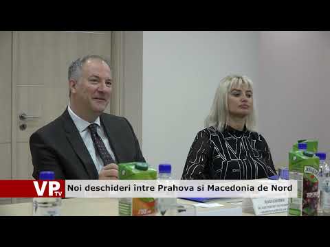 Noi deschideri între Prahova si Macedonia de Nord