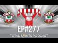 Total Saints Podcast - Episode 277 #SaintsFC #SouthamptonFC