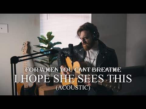 For When You Can't Breathe - I Hope She Sees This (Acoustic)