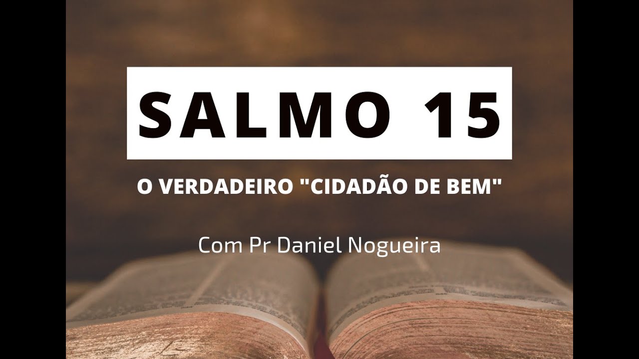 O verdadeiro "cidadão de bem" - Salmo 15 | Pr Daniel Nogueira