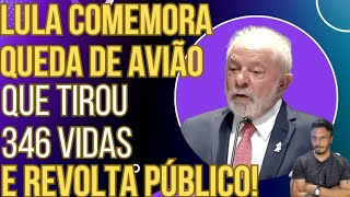 FALA MAIS: Lula comemora queda de avião que tirou 346 vidas e revolta público!
