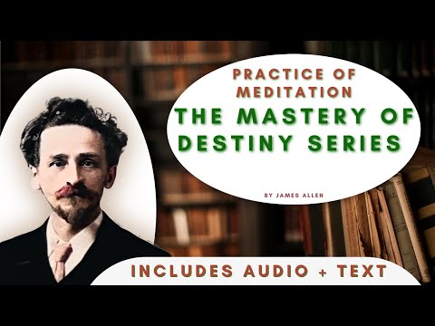 The Mastery of Destiny: "Practice of Meditation" by James Allen - includes text and audio