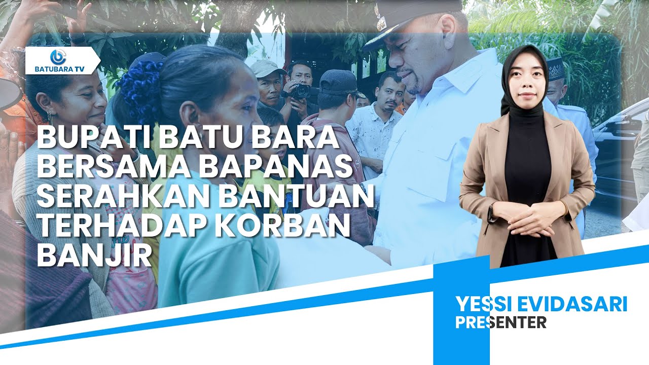 BUPATI BATU BARA BERSAMA BAPANAS SERAHKAN BANTUAN TERHADAP KORBAN BANJIR