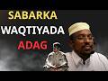 SABARKA WAQTIYADA ADAG Sheekh Mustafe Haji