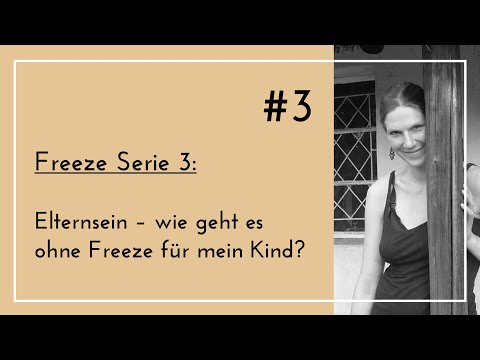 Freeze Serie Teil 3 - Elternsein - Wie geht es ohne Freeze für mein Kind?