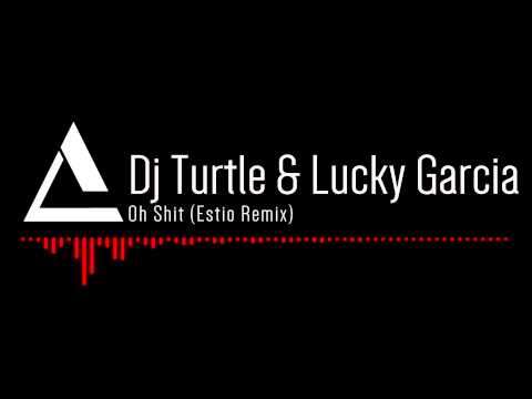 Dj Turtle & Lucky Garcia - Oh Shit (Estio Remix)