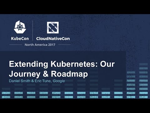 Extending Kubernetes: Our Journey & Roadmap [I] - Daniel Smith & Eric Tune, Google