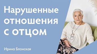 Нарушенные отношения с отцом | Ирина Блонская | Вебинар #17