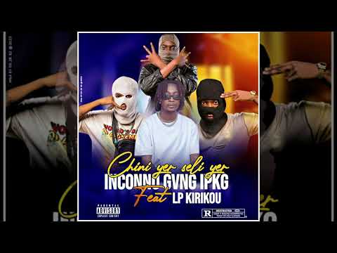 INCONNU GANG IPKG - chini yer seli yer - Feat LP KIRIKOU (OFFICIEL)