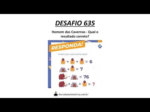 DESAFIO 635 - HOMEM DA CAVERNA - QUAL O RESULTADO CORRETO (www.gurudamatematica.com.br)