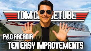 P&O Arcadia - Ten Easy MUST Fixes