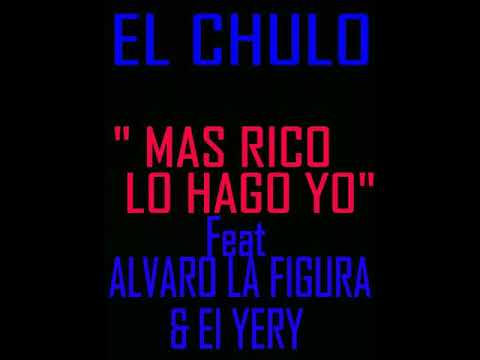 EL CHULO-MAS RICO LO HAGO YO Ft ALVARO LA FIGURA & EL YERY