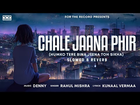 Chale Jaana Phir (Humko Tere Bina Jeena Toh)| Denny x Rahul Mishra | Kunaal Vermaa | Slowed + Reverb