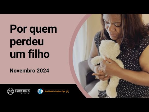 Por quem perdeu um filho – O Vídeo do Papa 11 – novembro de 2024