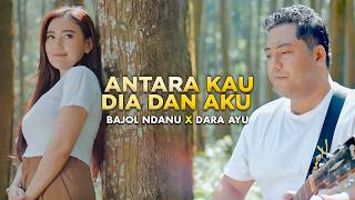 Download lagu ANTARA KAU DIA DAN AKU  - Dara Ayu X Bajol Ndanu mp3
