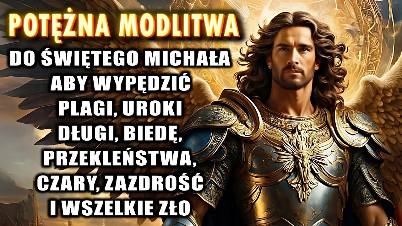 Modlitwa do ŚWIĘTEGO MICHAŁA ARCHANIOŁA aby WYPĘDZIĆ plagi, uroki, zazdrość, przekleństwa i zło.
