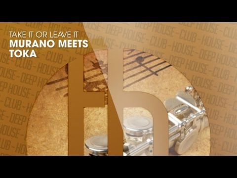 MURANO meets TOKA - Take It Or Leave It (Official)