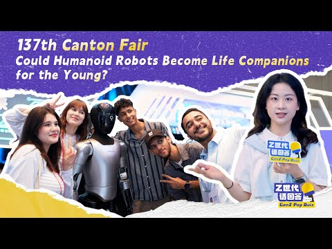GenZ Pop Quiz | 137th Canton Fair: Could Humanoid Robots Become Life Companions for the Young?