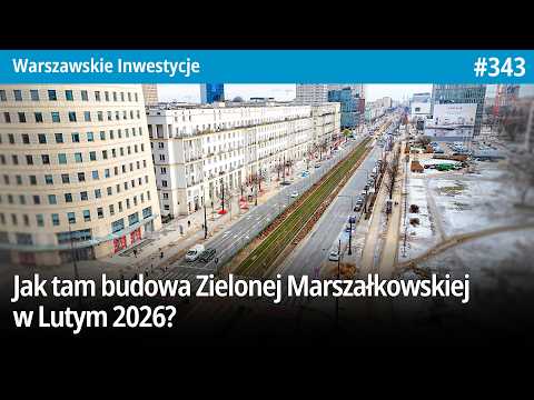 #343 Jak tam budowa Zielonej Marszałkowskiej w Lutym 2026? - Warszawskie Inwestycje