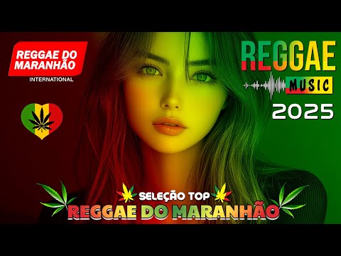 SELEÇÃO TOP REGGAE DO MARANHÃO 🔥 REGGAE REMIX 2025 ♫ MELHOR DO REGGAE INTERNACIONAL ♫ MÚSICA REGGAE