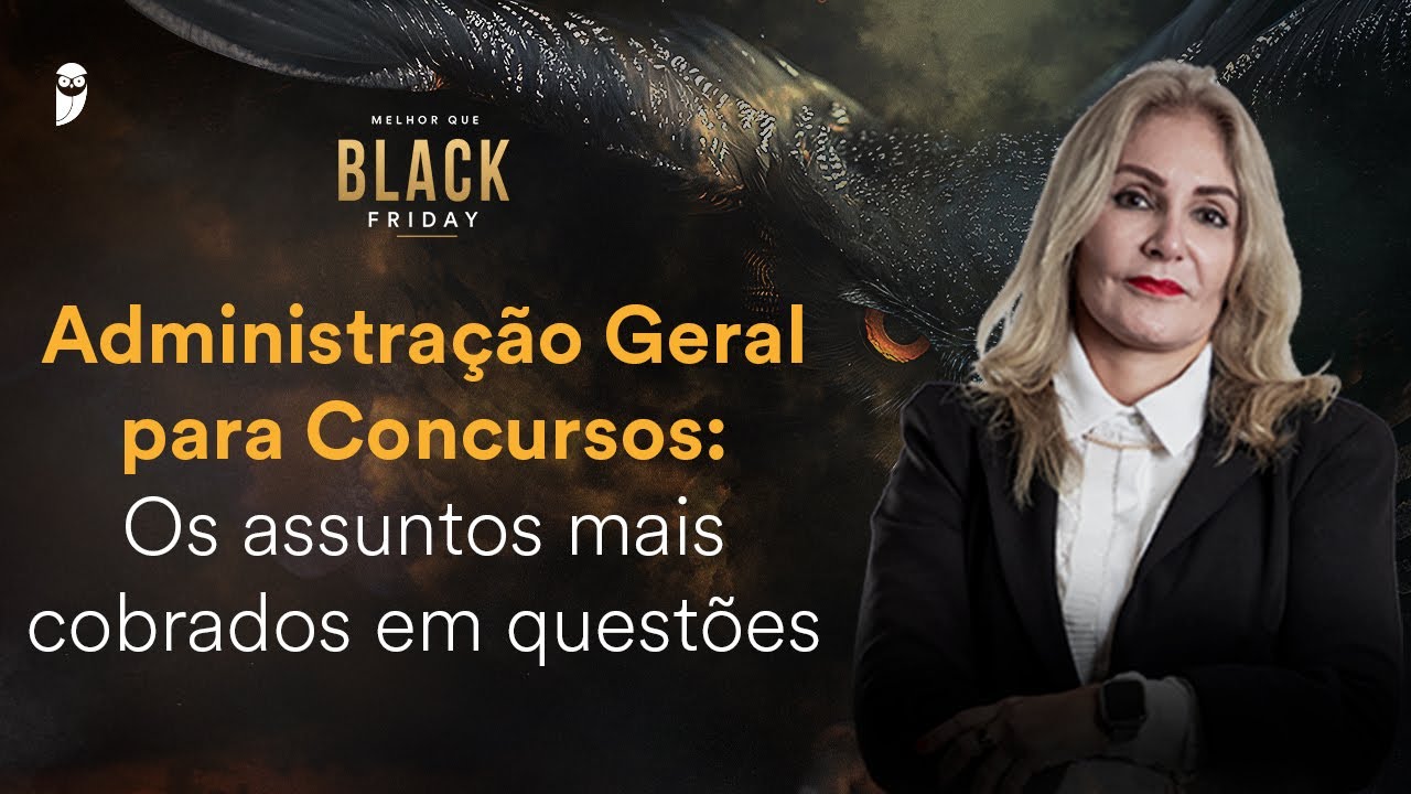Administração Geral para Concursos: Os assuntos mais cobrados em questões - Black Friday 2024