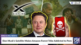 Elon Musk’s Satellite Makes Amazon Forest Tribe Addicted to Porn