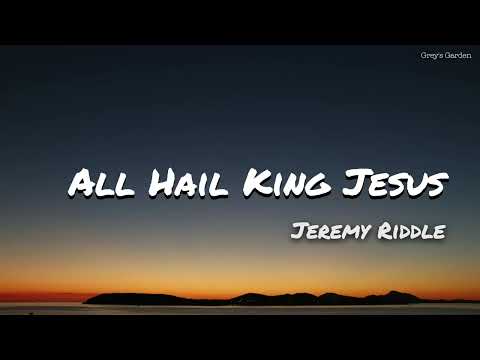 All Hail King Jesus - Jeremy Riddle