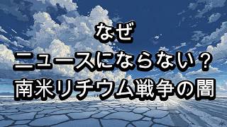 なぜニュースにならない？南米リチウム戦争の闇