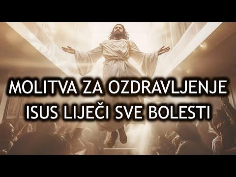 MOLITVA ZA OZDRAVLJENJE - ISUS LIJEČI SVE BOLESTI