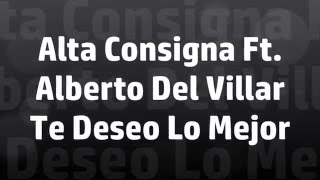 Alta Consigna Ft. Alberto Del Villar - Te Deseo Lo Mejor (Letra)