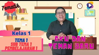 KELAS 1 TEMA 1 SUBTEMA 1 PEMBELAJARAN 1 : AKU DAN TEMAN BARU