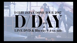 D-LITE - D-Day (JAPAN DOME TOUR 2017 ～D-Day～)