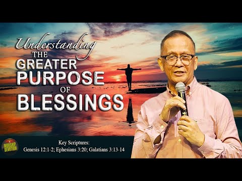 UNDERSTANDING THE GREATER PURPOSE OF BLESSINGS - Ptr. Joey Crisostomo