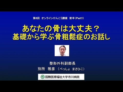 国際医療福祉大学市川病院 第8回オンラインけんこう講座「あなたの骨は大丈夫？基礎から学ぶ骨粗鬆症のお話し」前編