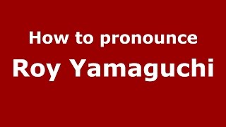 How to pronounce Roy Yamaguchi