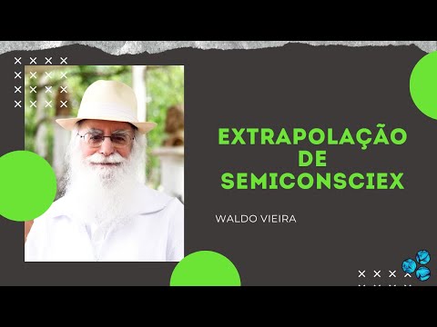 Extrapolação de Semiconsciex - Waldo Vieira (Conscienciologia)