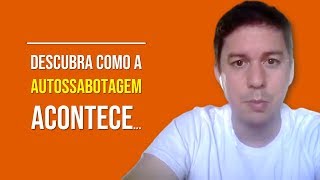 Descubra Como A Autossabotagem Acontece…