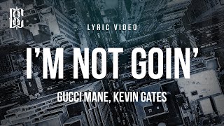 Gucci Mane feat. Kevin Gates - I'm Not Goin' | Lyrics