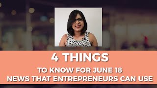 4 Things to Know For June 18:  News that Entrepreneurs Can Use
