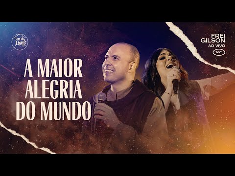 A Maior Alegria do Mundo | Frei Gilson ao vivo (360º)