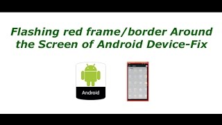 Flashing red frame OR border Around Android Screen - Fix