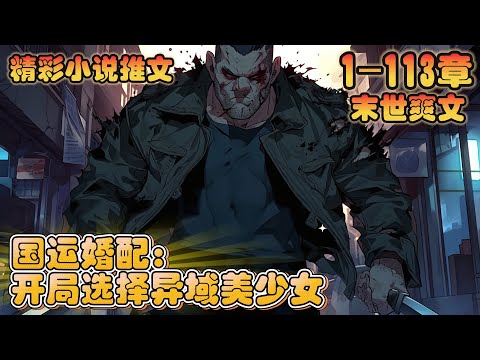 《国运婚配：开局选择异域美少女》1-113章｜末世倒计时，国运婚配游戏降临，危险与机遇并存，只要被选中参与，就能与洗白白的万族亿万美少女做你想做的事情，洞房，怀孕，产子，各个阶段