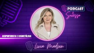 LIVIA MADSEN | ACUPUNTURISTA E COSMETÓLOGA - PODCAST DE SUCESSO #224