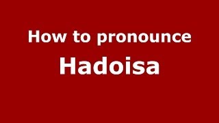 How to pronounce Hadoisa