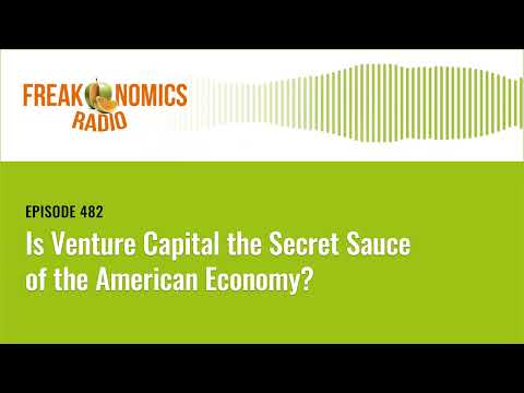 Is Venture Capital the Secret Sauce of the American Economy? | Freakonomics Radio | Episode 482